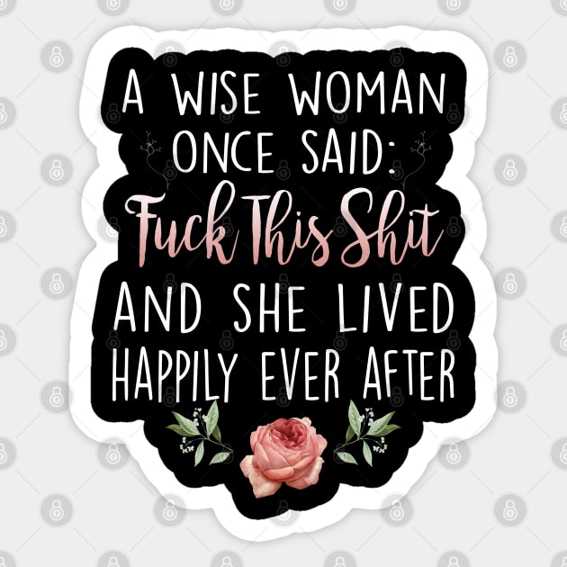 A Wise Woman Once Said Fuck This Shit And She Lived Happily Ever After Sticker by Otis Patrick